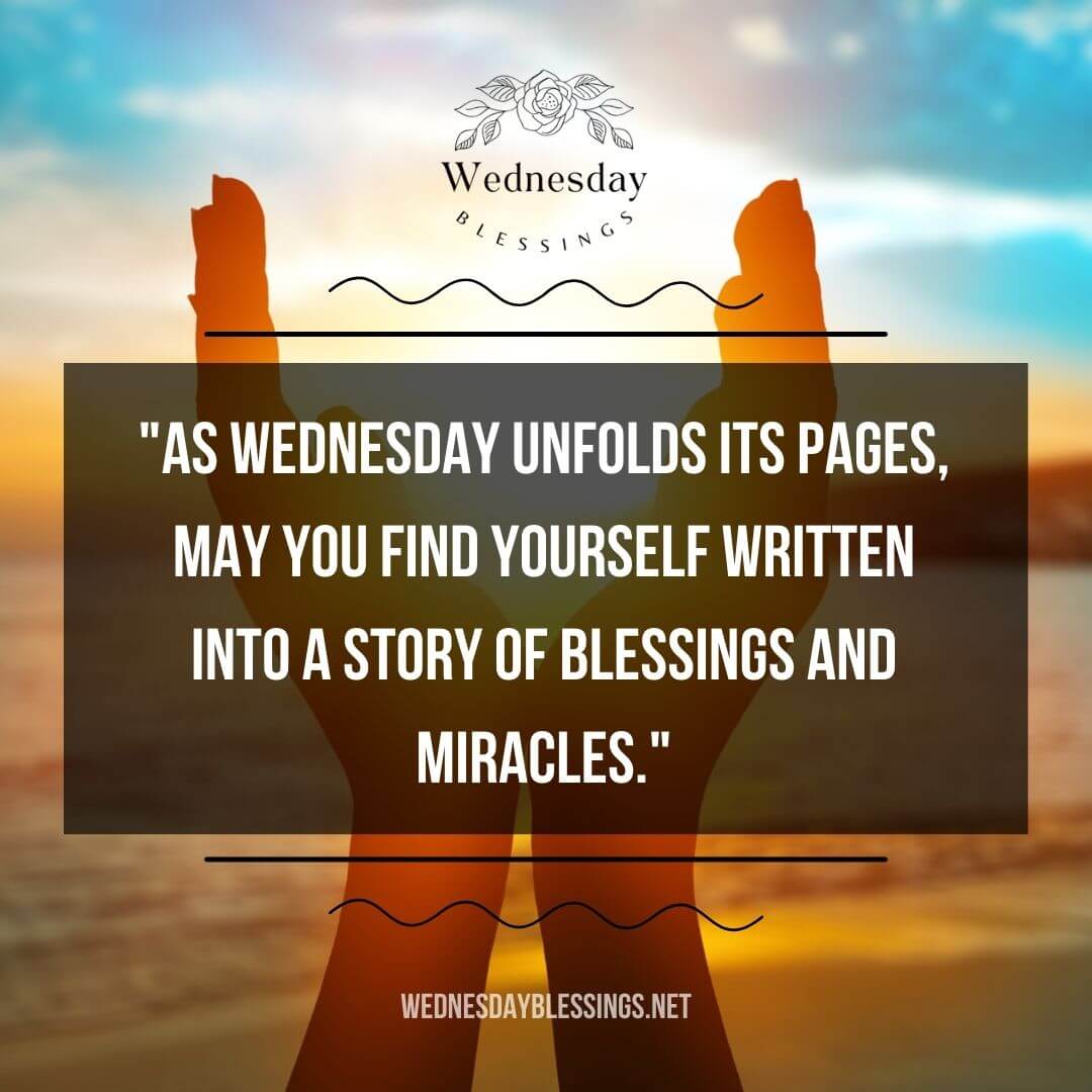 As Wednesday unfolds its pages, may you find yourself written into a story of blessings and miracles