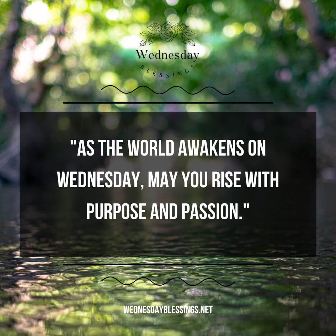 As the world awakens on Wednesday, may you rise with purpose and passion
