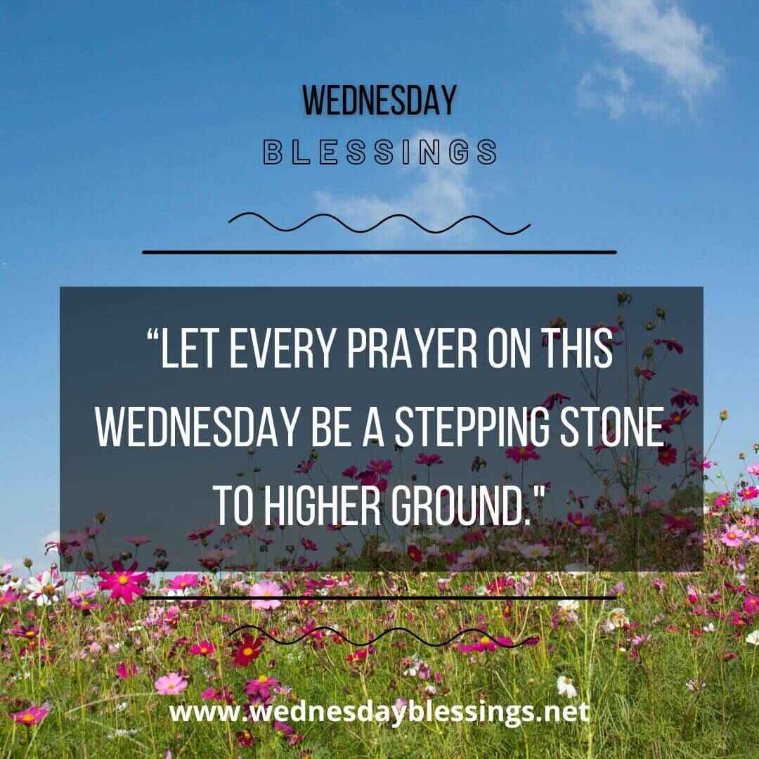 Every prayer on this Wednesday be a stepping stone to higher ground