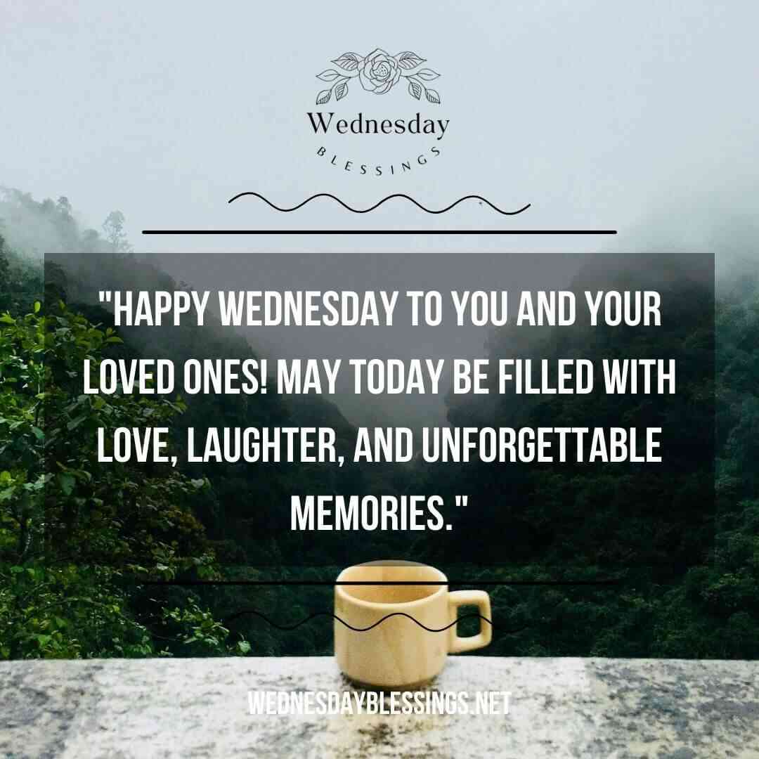 Happy Wednesday to you and your loved ones! May today be filled with love, laughter, and unforgettable memories