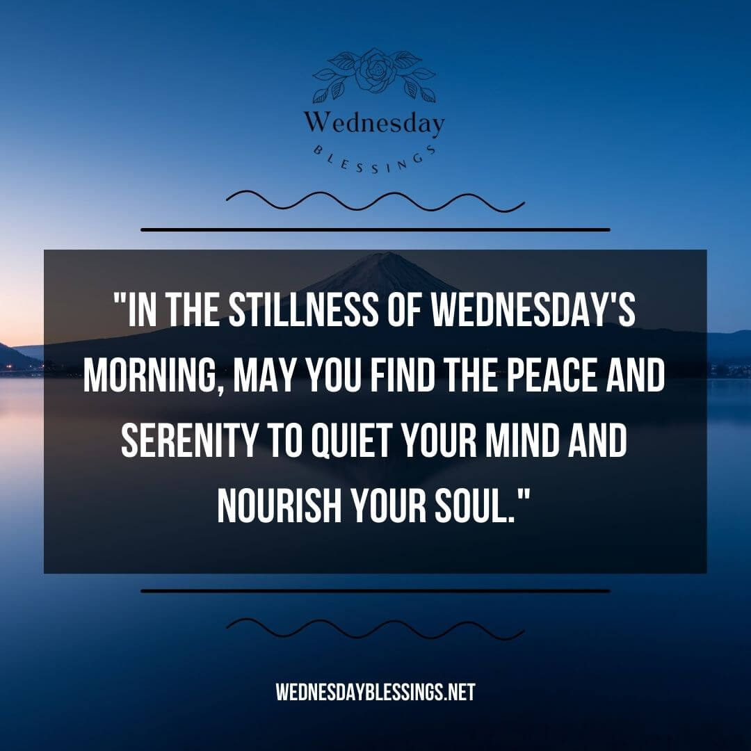 In Wednesday morning may you find the peace and serenity to quiet your mind and nourish your soul
