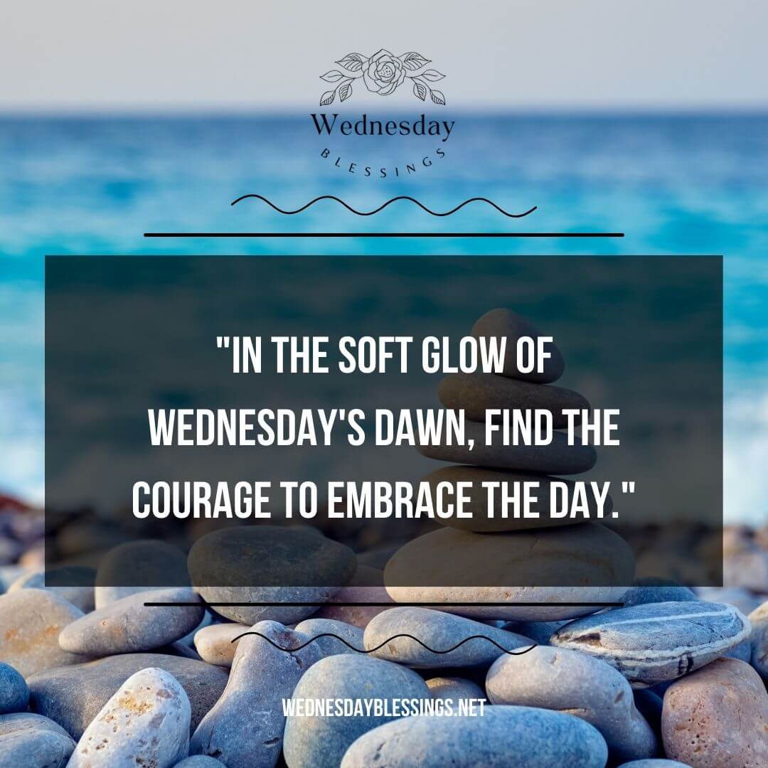 In the soft glow of Wednesday's dawn, find the courage to embrace the day