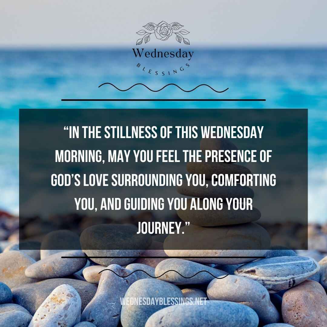 In the stillness of this Wednesday morning, may you feel the presence of God’s love surrounding you, comforting you, and guiding you along your journey.