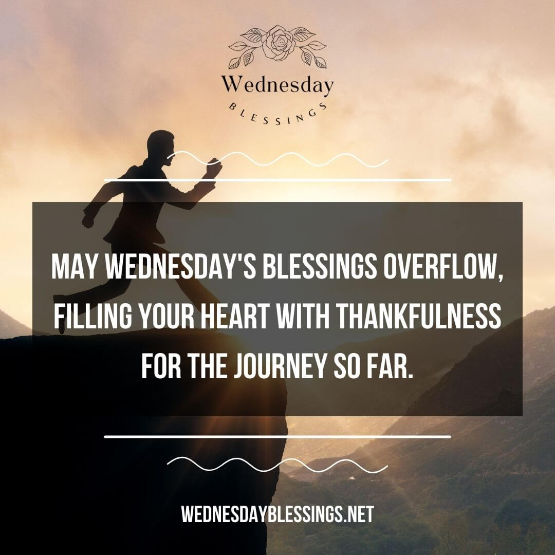 May Wednesday's blessings overflow, filling your heart with thankfulness for the journey so far