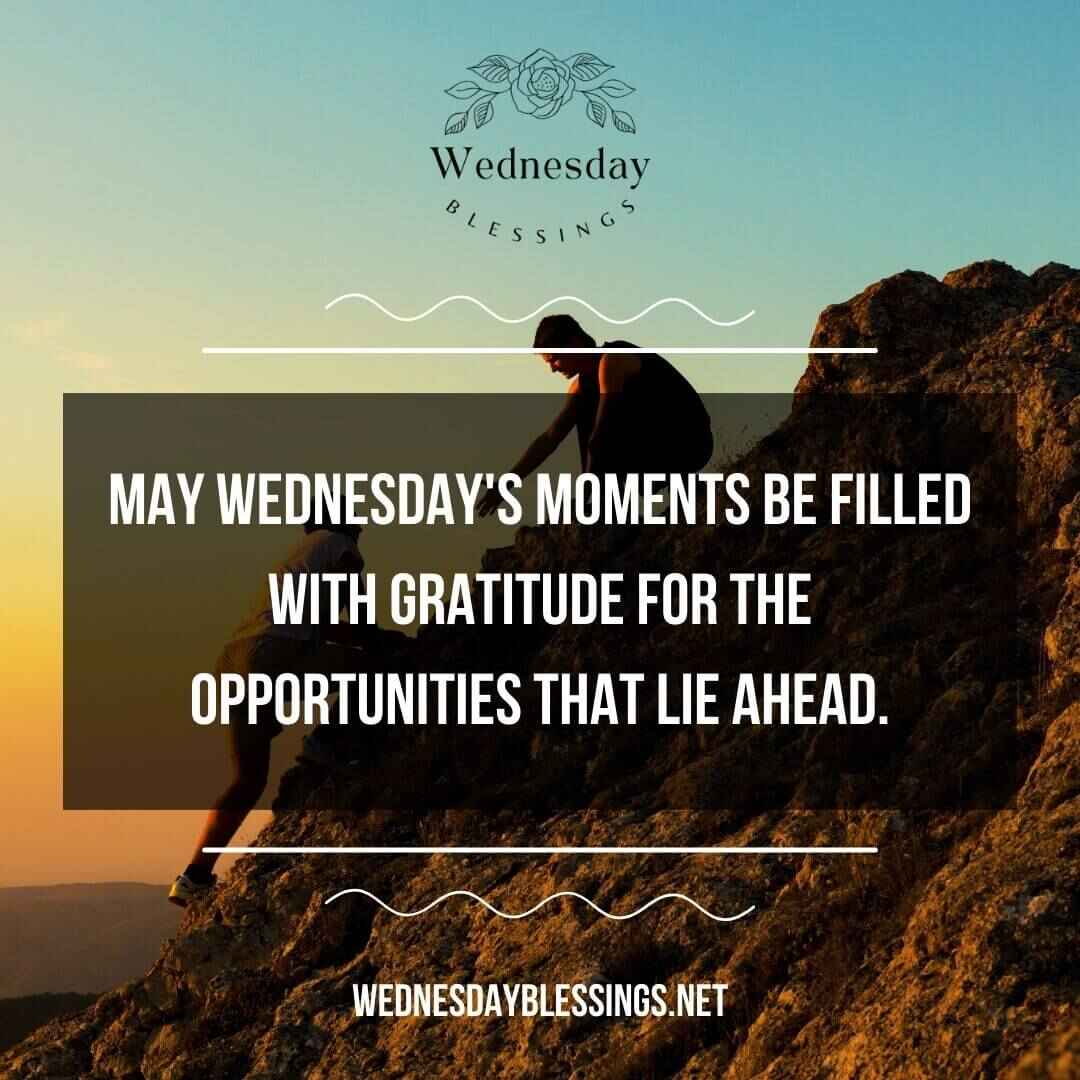 May Wednesday's moments be filled with gratitude for the opportunities that lie ahead.