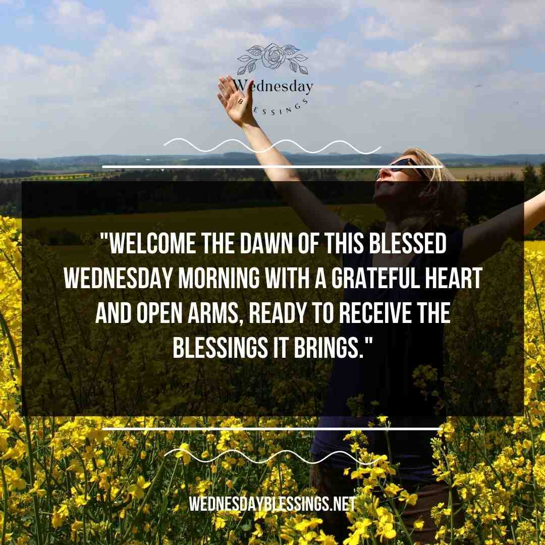 Welcome the dawn of this Blessed Wednesday morning with a grateful heart and open arms, ready to receive the blessings it brings