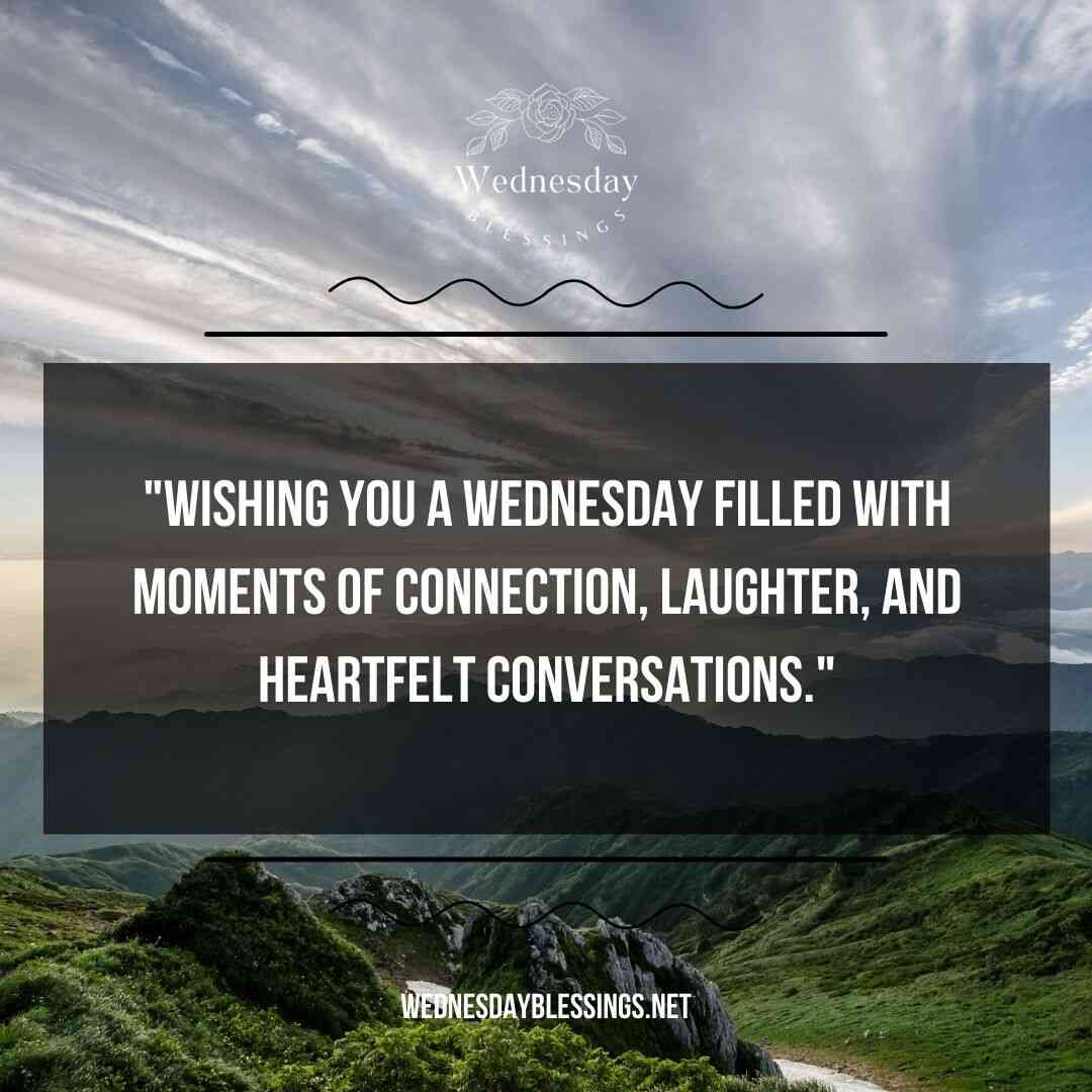 Wishing you a Wednesday filled with moments of connection, laughter, and heartfelt conversations